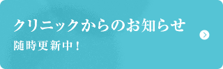 クリニックからのお知らせ随時更新中！